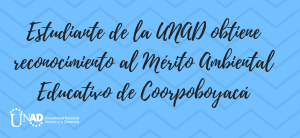 Estudiante de la UNAD obtiene reconocimiento al Mérito Ambiental Educativo de Coorpoboyacá