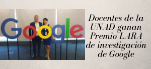 Docentes de la UNAD ganan Premio LARA de investigación de Google