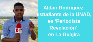 Aldair Rodríguez, estudiante de la UNAD, es ‘Periodista Revelación’ en La Guajira