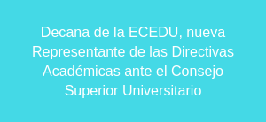 Decana de la ECEDU, nueva Representante de las Directivas Académicas ante el Consejo Superior Universitario