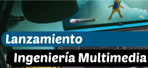 Lanzamiento del nuevo programa profesional de Ingeniería Multimedia