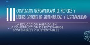 Llega la III Convención de rectores, el escenario para consolidar escenarios sostenibles y sustentables a través de la educación